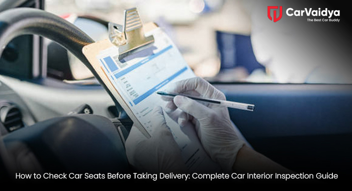 How to Check Car Seats Before Taking Delivery: Complete Car Interior Inspection Guide