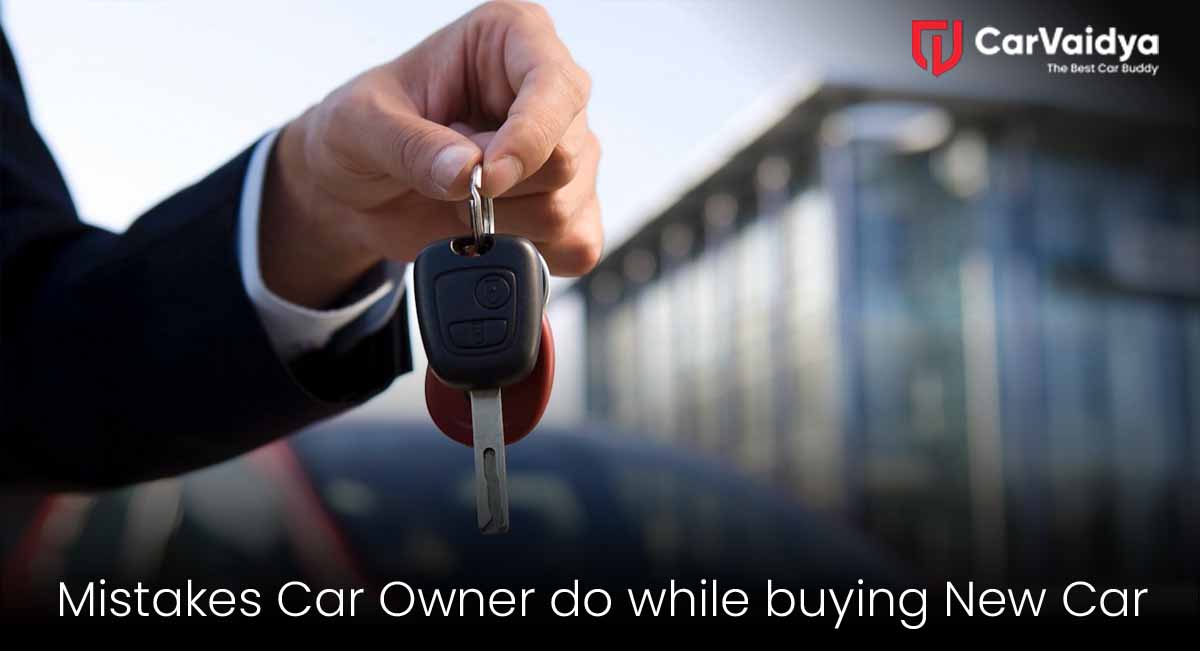 Mistakes a Car Owner Makes While Buying a New Car